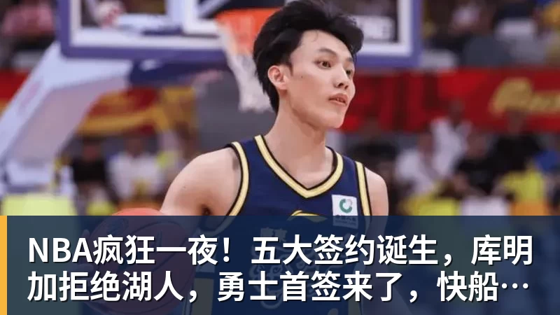 乐鱼体育NBA疯狂一夜！五大签约诞生，库明加拒绝湖人，勇士首签来了，快船亏大了