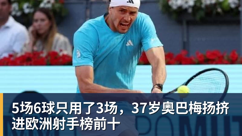 乐鱼体育5场6球只用了3场，37岁奥巴梅扬挤进欧洲射手榜前十